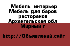 Мебель, интерьер Мебель для баров, ресторанов. Архангельская обл.,Мирный г.